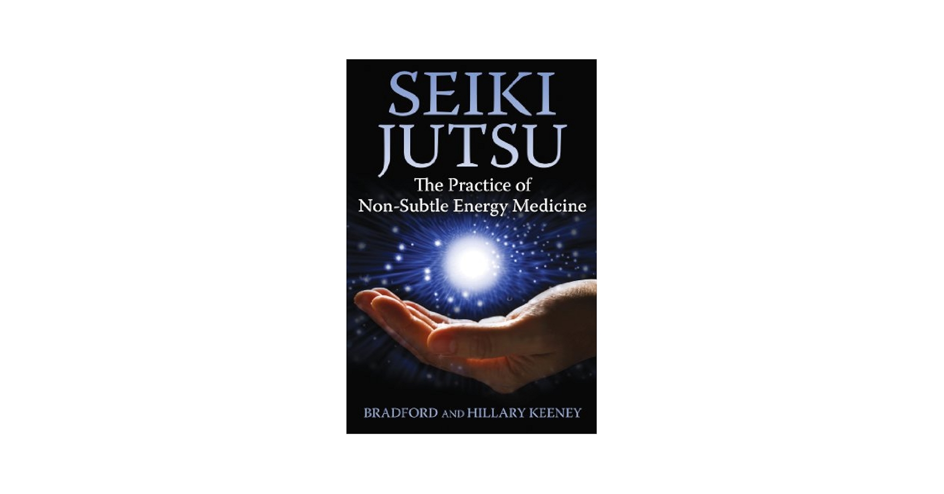 Seiki Jutsu: The Practice of Non-Subtle Energy Medicine