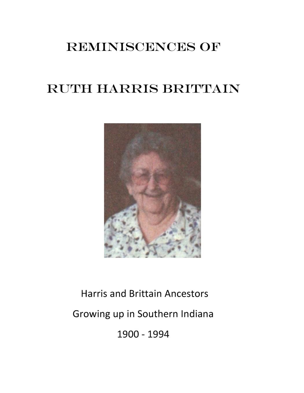 Reminiscences of Ruth Harris Brittain: Harris and Brittains in Southern Indiana 1900 - 1994