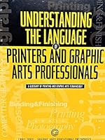 Understanding the Language of Printers & Graphic Arts Professionals: A Glossary of Printing & Graphic Arts Terminology 0967054303 Book Cover