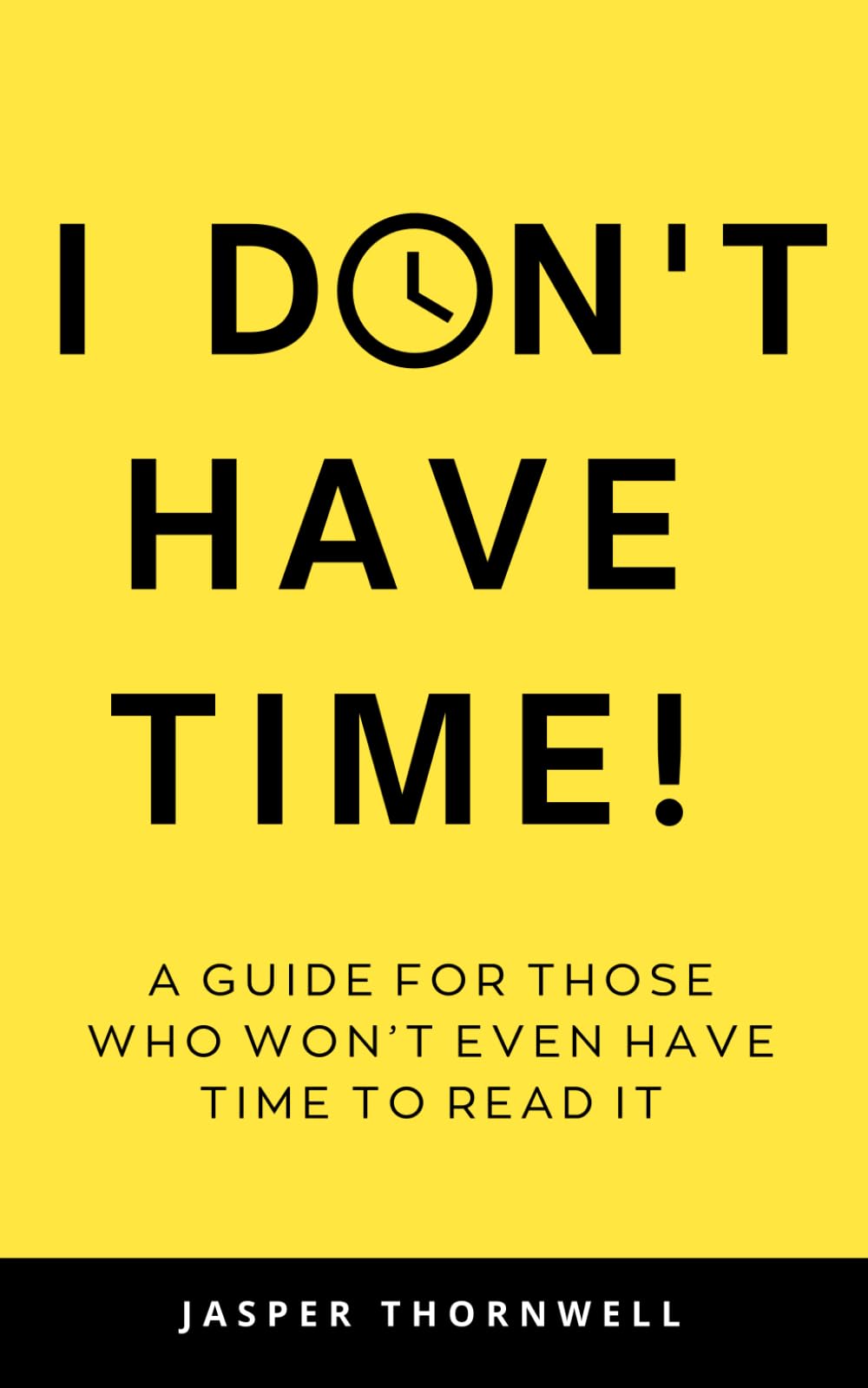 I DON'T HAVE TIME!: A guide for those who won’t even have time to read it
