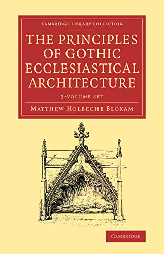 The Principles of Gothic Ecclesiastical Architecture 3 Volume Set: With an Explanation of Technical Terms, and a Centenary of Ancient Terms (Cambridge Library Collection - Art and Architecture) - Matthew Holbeche Bloxam