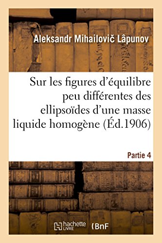 Sur Les Figures d'Équilibre Peu Différentes Des Ellipsoïdes d'Une Masse Liquide Homogène Partie 4 (Sciences) (French Edition)