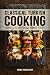 Classical Turkish Cooking: Simple, Easy, and Unique Turkish Recipes (Turkish Cooking, Turkish Cookbook, Turkish Recipes, Turkish Food Book 1)