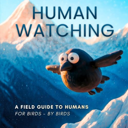 Human Watching: A Field Guide To Humans For Birds - By Birds