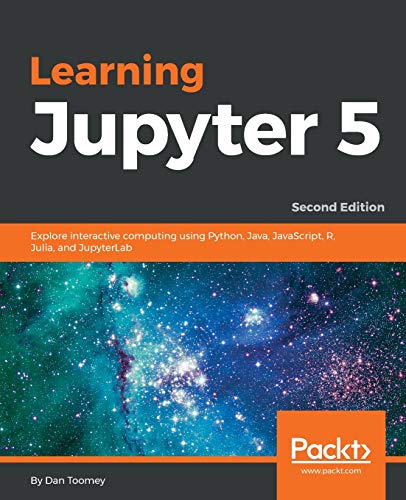 Learning Jupyter 5, Second Edition: Explore interactive computing using Python, Java, JavaScript, R, Julia, and JupyterLab view 2