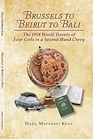 Brussels to Beirut to Bali: The 1958 World Travels of Four Girls in a Second-Hand Chevy 0963501895 Book Cover