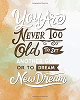 You are never too old to set another goal or to dream new dream: Dot Grid Journal, 134 Pages, 8" x 10" Notebook, Planner, Diary for Bullet Grid ... A Dotted Notebook and Planner Daily Series) 1729848044 Book Cover