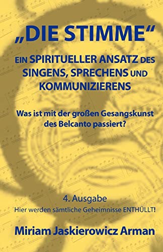 Die Stimme: Ein spiritueller Ansatz des Singens, Sprechens und Kommunizierens: Was ist mit der großen Gesangskunst des Belcanto passiert? (German Edition)
