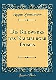  Die Bildwerke des Naumburger Domes (Classic Reprint)