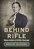 Behind the Rifle: Women Soldiers in Civil War Mississippi