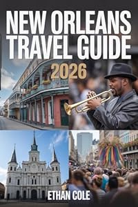 NEW ORLEANS TRAVEL GUIDE 2026: Uncover Hidden Gems, Timeless Traditions & the Spirit of the South