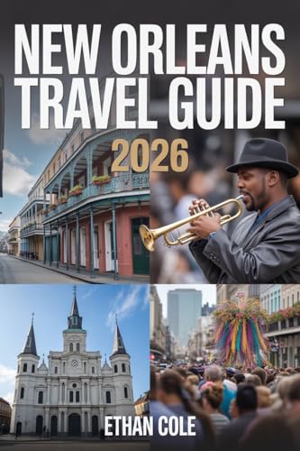NEW ORLEANS TRAVEL GUIDE 2026: Uncover Hidden Gems, Timeless Traditions & the Spirit of the South