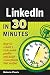 LinkedIn In 30 Minutes: How to create a rock-solid LinkedIn profile and build connections that matter