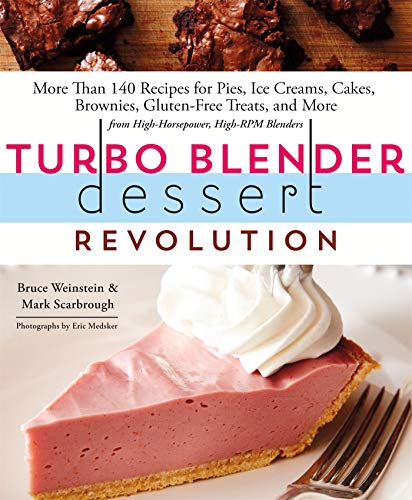 Turbo Blender Dessert Revolution: More Than 140 Recipes for Pies, Ice Creams, Cakes