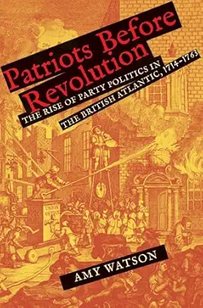Patriots Before Revolution: The Rise of Party Politics in the British Atlantic, 1714-1763-Wow! eBook