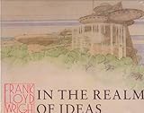 Frank Lloyd Wright: In the Realm of Ideas