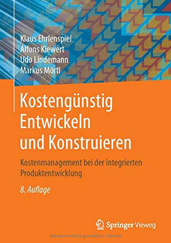 Kostengünstig Entwickeln und Konstruieren: Kostenmanagement bei der integrierten Produktentwicklung Kostengünstig Entwickeln und Konstruieren: Kostenmanagement bei der integrierten Produktentwicklung