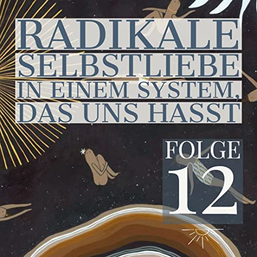 12 Radikale Selbstliebe in einem System, das uns hasst