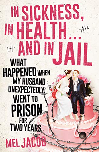 In Sickness, in Health . . . and in Jail: What Happened When My Husband Unexpectedly Went to Prison for Two Years