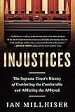 Injustices: The Supreme Court's History of Comforting the Comfortable and Afflicting the Afflicted