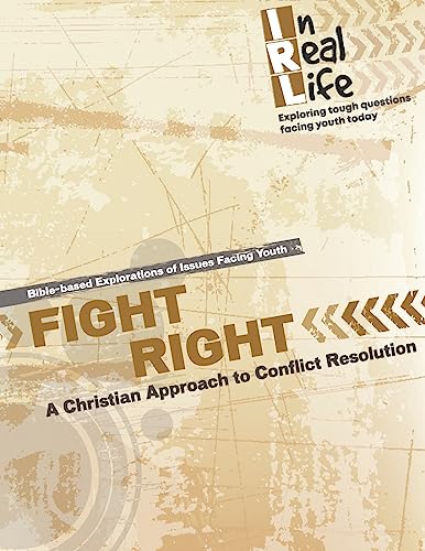 Fight Right: A Christian Approach to Conflict: 4 (In Real Life: Exploring tough questions facing youth today)