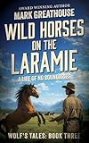 Wild Horses on the Laramie: A Life of No Boundaries (The Wolf's Tales Book 3)