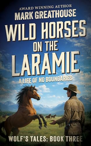 Wild Horses on the Laramie: A Life of No Boundaries (The Wolf's Tales Book 3)