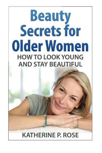 Beauty Secrets for Older Women: How to Look Young and Stay Beautiful