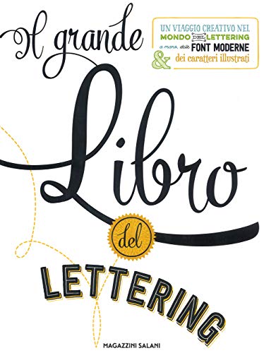 Il grande libro del lettering. Un viaggio creativo nel mondo del lettering a mano, delle font moderne & dei caratteri illustrat