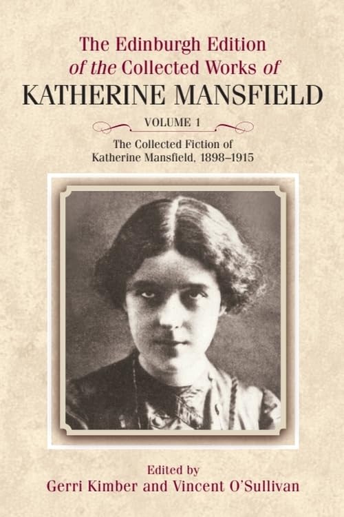 The Collected Fiction of Katherine Mansfield, 1898-1915 (The Edinburgh Edition of the Collected Works of Katherine Mansfield)