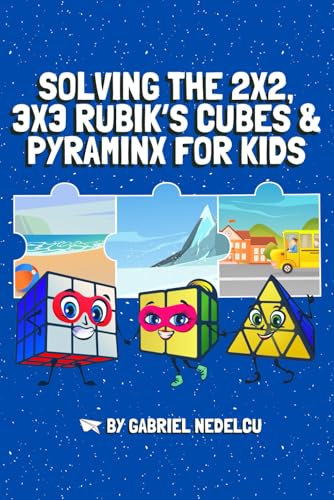 Solving the 2x2, 3x3 Rubik’s Cubes & Pyraminx for Kids (3 in 1): A Fun Guide for Kids to Conquer the 2x2, 3x3 Rubik’s Cubes & Pyraminx