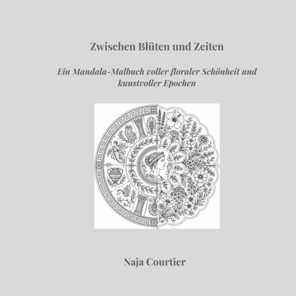 Zwischen Blüten und Zeiten Ein Mandala: Malbuch voller floraler Schönheit und kunstvoller Epochen