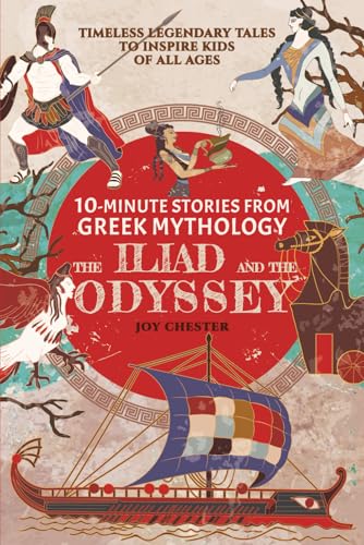 Image of 10-Minute Stories From Greek Mythology - The Iliad and The Odyssey: Timeless Legendary Tales To Inspire Kids Of All Ages (Ancient Mythology Collections Around The World)