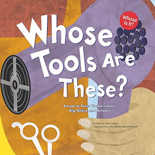 Whose Tools Are These?: A Look at Tools Workers Use - Big, Sharp, and Smooth