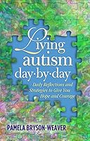 Living Autism Day-By-Day: Daily Reflections and Strategies to Give You Hope and Courage 099364290X Book Cover