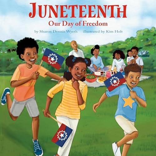 Juneteenth: Our Day of Freedom (2022) by Sharon Dennis Wyeth and Kim Holt (Illustrator)