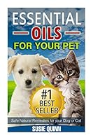 Essential Oils for Your Pet: Safe Natural Remedies for Your Dog or Cat 1508662738 Book Cover