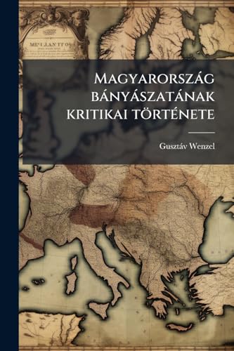 Magyarország bányászatának kritikai története (Hungarian Edition)