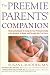 The Preemie Parents' Companion: The Essential Guide to Caring for Your Premature Baby in the Hospital, at Home, and Through the First Years