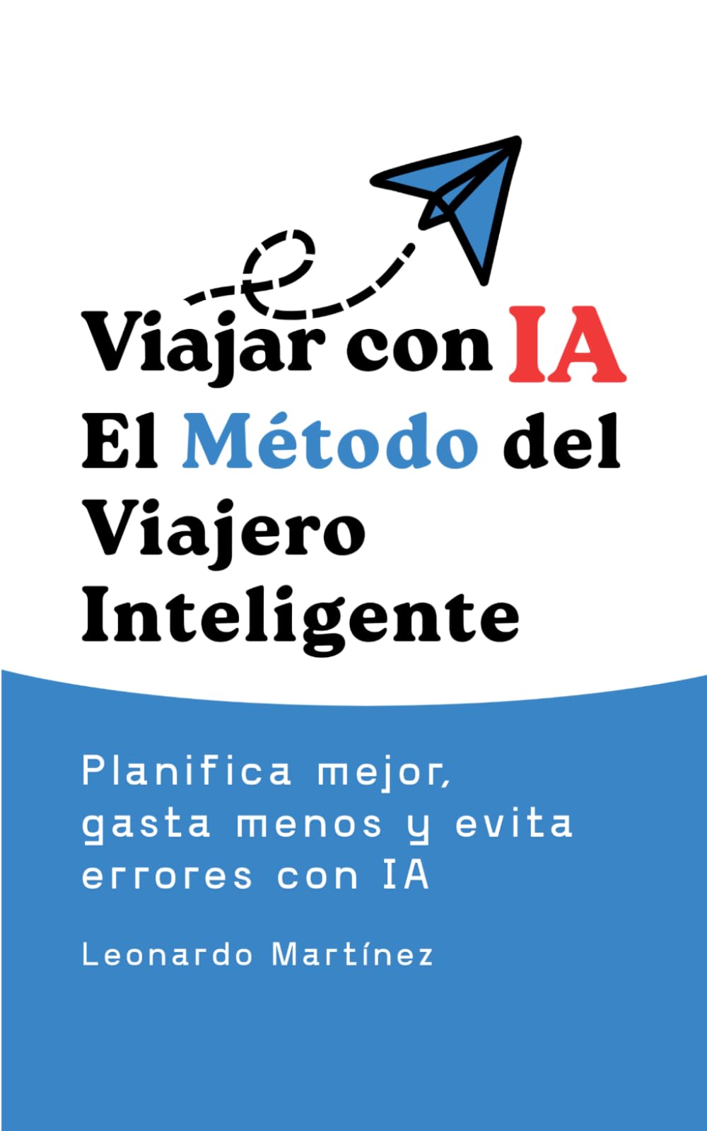 Viajar con IA:El Método delViajero Inteligente: Cómo planear viajes complejos maximizar tu dinero y evitar errores sin perder horas investigando
