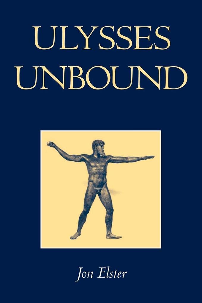 Ulysses Unbound Studies in Rationality, Precommitment, and Constraints Elster