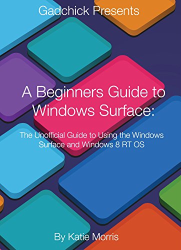 A Beginners Guide to Windows Surface: The Unofficial Guide to Using the Windows Surface and Windows 8 RT OS (English Edition)