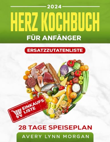 Herz Kochbuch für Anfänger: Einfache und köstliche Rezepte für ein herzgesundes Leben. Starten Sie Ihre geschmackvolle und nährstoffreiche Kulinarik-Reise