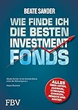 Wie finde ich die besten Investmentfonds?: Alles über Arten, Auswahl, Streuung, Chancen, Rendite und Kosten