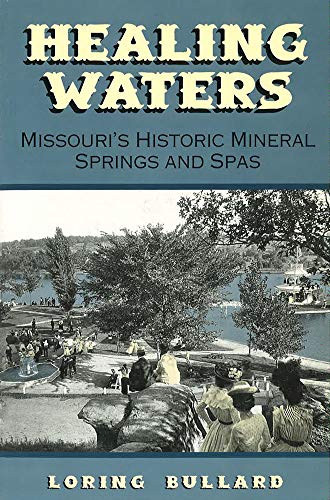 Healing Waters: Missouri s Historic Mineral Springs and Spas (Volume 1)
