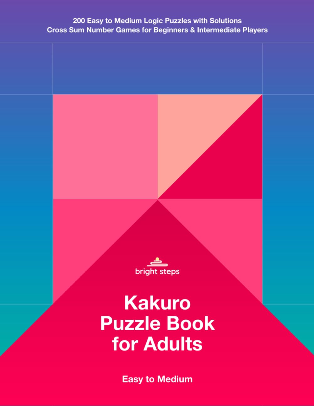 Kakuro Puzzle Book for Adults: Easy to Medium: 200 Cross Sum Logic Puzzles with Solutions | Number Games for Beginners & Intermediate Players