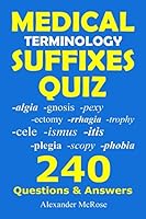 Medical Terminology Suffixes Quiz: Check Your Knowledge About Medical Terminology Suffixes With These 240 Questions! 1520123809 Book Cover