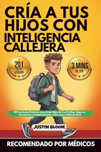 Cría A Tus Hijos Con Inteligencia Callejera: 201 Lecciones Prácticas para Criar Hijos de 6 a 12 Años, Seguros, Conscientes e Independientes, Listos para el Mundo Real (Spanish Edition)