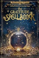 The Gratitude Spellbook: A Life-changing Attitude to Transform Your Outlook And Create Everyday Magic 1795080205 Book Cover