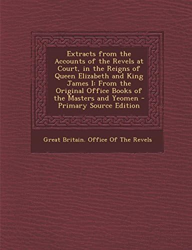 Extracts from the Accounts of the Revels at Court, in the Reigns of Queen Elizabeth and King James I: From the Original Office Books of the Masters and Yeomen Paperback โ February 25, 2014